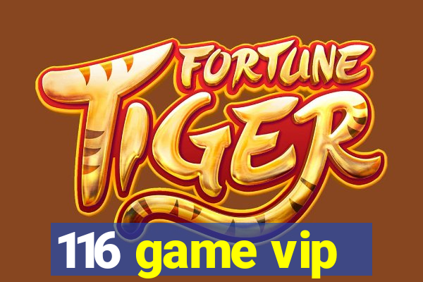 116 game vip